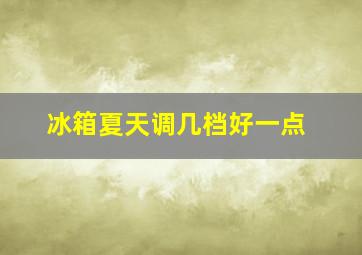 冰箱夏天调几档好一点