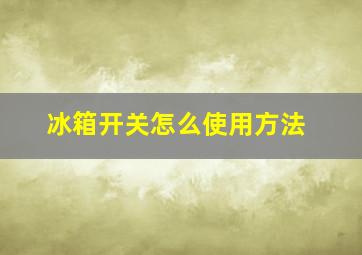 冰箱开关怎么使用方法