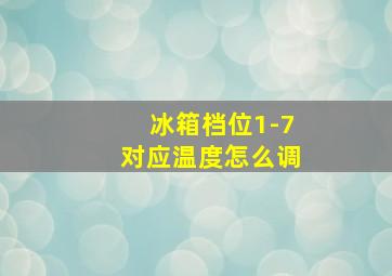 冰箱档位1-7对应温度怎么调