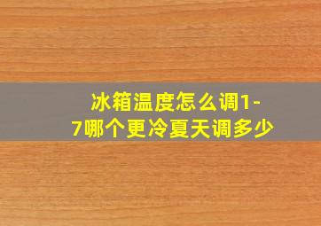 冰箱温度怎么调1-7哪个更冷夏天调多少