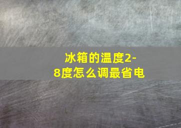 冰箱的温度2-8度怎么调最省电