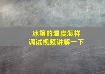 冰箱的温度怎样调试视频讲解一下