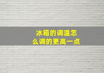 冰箱的调温怎么调的更高一点