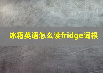 冰箱英语怎么读fridge词根