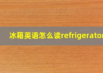 冰箱英语怎么读refrigerator