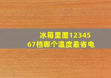 冰箱里面1234567档哪个温度最省电