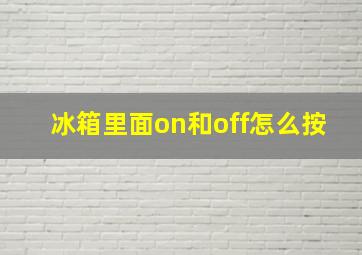 冰箱里面on和off怎么按