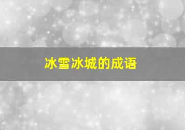 冰雪冰城的成语