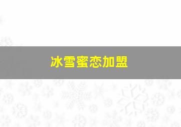 冰雪蜜恋加盟