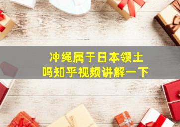 冲绳属于日本领土吗知乎视频讲解一下