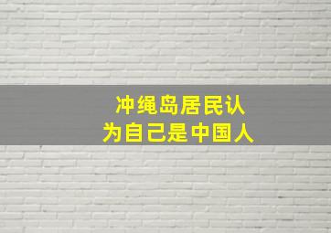 冲绳岛居民认为自己是中国人