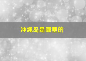 冲绳岛是哪里的