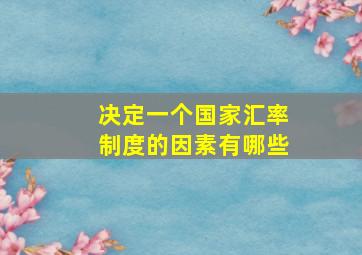 决定一个国家汇率制度的因素有哪些