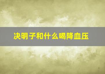 决明子和什么喝降血压