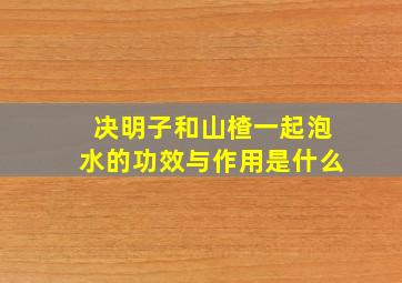 决明子和山楂一起泡水的功效与作用是什么