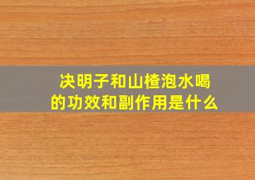 决明子和山楂泡水喝的功效和副作用是什么