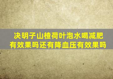 决明子山楂荷叶泡水喝减肥有效果吗还有降血压有效果吗