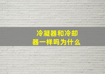 冷凝器和冷却器一样吗为什么