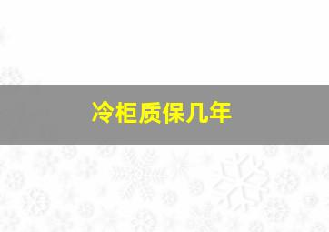 冷柜质保几年