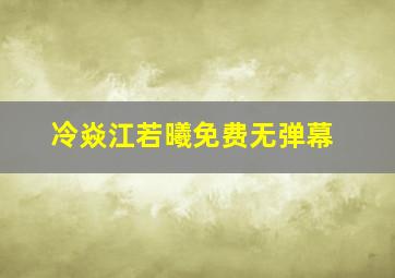 冷焱江若曦免费无弹幕