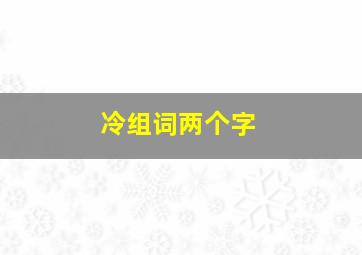 冷组词两个字