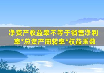 净资产收益率不等于销售净利率*总资产周转率*权益乘数