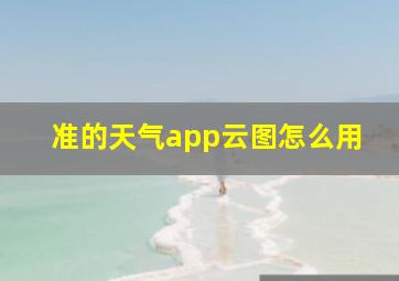 准的天气app云图怎么用