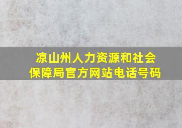 凉山州人力资源和社会保障局官方网站电话号码