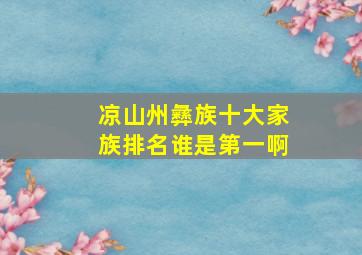 凉山州彝族十大家族排名谁是第一啊