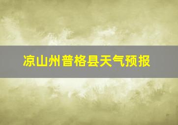 凉山州普格县天气预报