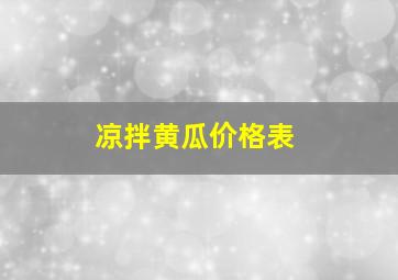 凉拌黄瓜价格表