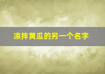 凉拌黄瓜的另一个名字