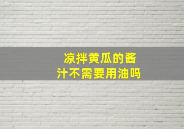 凉拌黄瓜的酱汁不需要用油吗