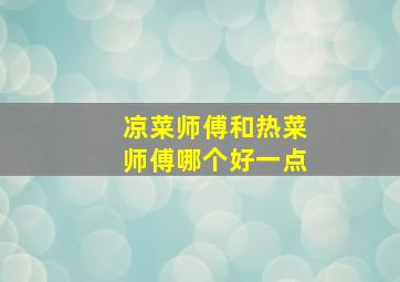 凉菜师傅和热菜师傅哪个好一点