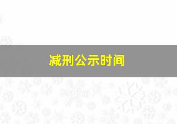 减刑公示时间