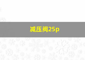 减压阀25p