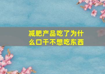 减肥产品吃了为什么口干不想吃东西