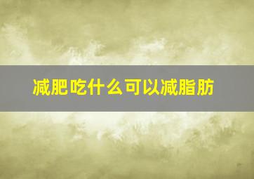 减肥吃什么可以减脂肪