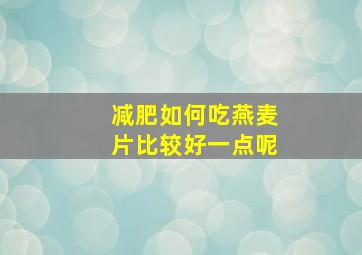 减肥如何吃燕麦片比较好一点呢