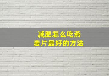 减肥怎么吃燕麦片最好的方法