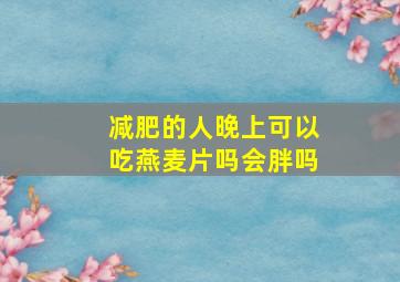 减肥的人晚上可以吃燕麦片吗会胖吗