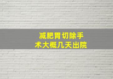 减肥胃切除手术大概几天出院