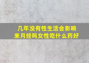 几年没有性生活会影响来月经吗女性吃什么药好