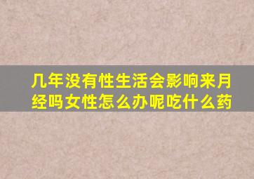 几年没有性生活会影响来月经吗女性怎么办呢吃什么药