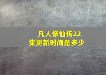 凡人修仙传22集更新时间是多少