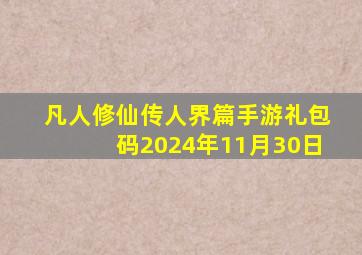 凡人修仙传人界篇手游礼包码2024年11月30日