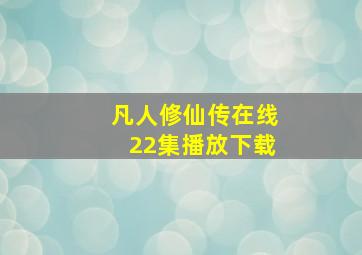 凡人修仙传在线22集播放下载