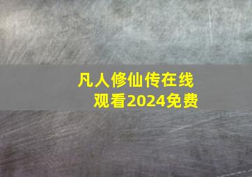 凡人修仙传在线观看2024免费