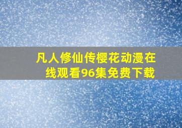 凡人修仙传樱花动漫在线观看96集免费下载