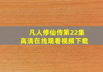 凡人修仙传第22集高清在线观看视频下载